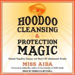 Hoodoo Cleansing and Protection Magic Lib/E: Banish Negative Energy and Ward Off Unpleasant People