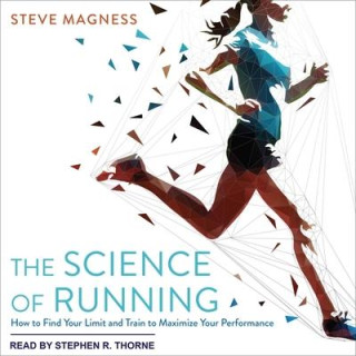 The Science of Running Lib/E: How to Find Your Limit and Train to Maximize Your Performance