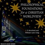 Philosophical Foundations for a Christian Worldview Lib/E: 2nd Edition