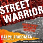 Street Warrior Lib/E: The True Story of the Nypd's Most Decorated Detective and the Era That Created Him