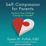 Self-Compassion for Parents: Nurture Your Child by Caring for Yourself