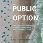 The Public Option Lib/E: How to Expand Freedom, Increase Opportunity, and Promote Equality