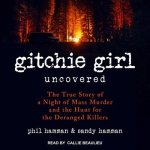 Gitchie Girl Uncovered Lib/E: The True Story of a Night of Mass Murder and the Hunt for the Deranged Killers