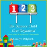 The Sensory Child Gets Organized Lib/E: Proven Systems for Rigid, Anxious, or Distracted Kids
