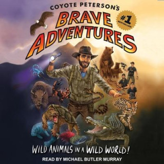 Coyote Peterson's Brave Adventures Lib/E: Wild Animals in a Wild World