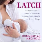Latch Lib/E: A Handbook for Breastfeeding with Confidence at Every Stage