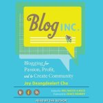 Blog, Inc. Lib/E: Blogging for Passion, Profit, and to Create Community