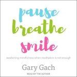 Pause, Breathe, Smile Lib/E: Awakening Mindfulness When Meditation Is Not Enough