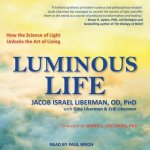 Luminous Life Lib/E: How the Science of Light Unlocks the Art of Living