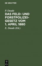 Das Feld- Und Forstpolizeigesetz Vom 1. April 1880