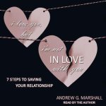 I Love You, But I'm Not in Love with You Lib/E: Seven Steps to Saving Your Relationship