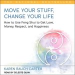 Move Your Stuff, Change Your Life Lib/E: How to Use Feng Shui to Get Love, Money, Respect, and Happiness