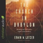 Church in Babylon Lib/E: Heeding the Call to Be a Light in the Darkness