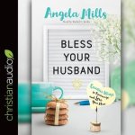 Bless Your Husband Lib/E: Creative Ways to Encourage and Love Your Man
