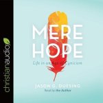 Mere Hope Lib/E: Life in an Age of Cynicism