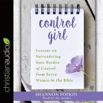 Control Girl: Lessons on Surrendering Your Burden of Control from Seven Women in the Bible