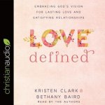 Love Defined Lib/E: Embracing God's Vision for Lasting Love and Satisfying Relationships