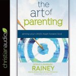Art of Parenting Lib/E: Aiming Your Child's Heart Toward God