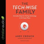 Tech-Wise Family Lib/E: Everyday Steps for Putting Technology in Its Proper Place