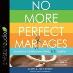 No More Perfect Marriages Lib/E: Experience the Freedom of Being Real Together