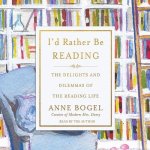 I'd Rather Be Reading Lib/E: The Delights and Dilemmas of the Reading Life