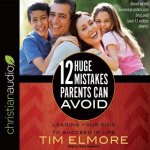 12 Huge Mistakes Parents Can Avoid Lib/E: Leading Your Kids to Succeed in Life