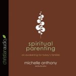 Spiritual Parenting Lib/E: An Awakening for Today's Families