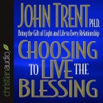 Choosing to Live the Blessing Lib/E: Bring the Gift of Light and Life to Every Relationship