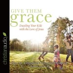 Give Them Grace Lib/E: Dazzling Your Kids with the Love of Jesus