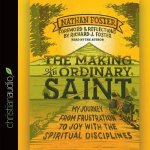 Making of an Ordinary Saint Lib/E: My Journey from Frustration to Joy with the Spiritual Disciplines