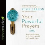Your Powerful Prayers Lib/E: Reaching the Heart of God with a Bold and Humble Faith