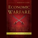 Economic Warfare Lib/E: Secrets of Wealth Creation in the Age of Welfare Politics