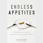 Endless Appetites Lib/E: How the Commodities Casino Creates Hunger and Unrest