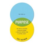The Story of Purpose Lib/E: The Path to Creating a Brighter Brand, a Greater Company, and a Lasting Legacy