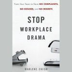 Stop Workplace Drama: Train Your Team to Have No Complaints, No Excuses, and No Regrets
