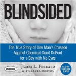Blindsided Lib/E: The True Story of One Man's Crusade Against Chemical Giant DuPont for a Boy with No Eyes