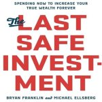 The Last Safe Investment Lib/E: Spending Now to Increase Your True Wealth Forever