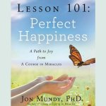 Lesson 101: Perfect Happiness Lib/E: A Path to Joy from a Course in Miracles