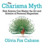 The Charisma Myth Lib/E: How Anyone Can Master the Art and Science of Personal Magnetism