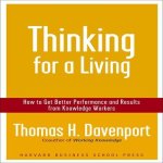 Thinking for a Living Lib/E: How to Get Better Performance and Results from Knowledge Workers