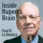 Inside Rupert's Brain: How the World's Most Powerful Media Mogul Really Thinks