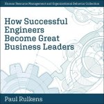 How Successful Engineers Become Great Business Leaders Lib/E