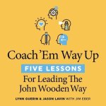 Coach 'em Way Up Lib/E: 5 Lessons for Leading the John Wooden Way