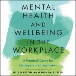 Mental Health and Wellbeing in the Workplace Lib/E: A Practical Guide for Employers and Employees