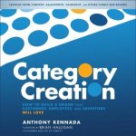 Category Creation Lib/E: How to Build a Brand That Customers, Employees, and Investors Will Love