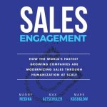Sales Engagement Lib/E: How the World's Fastest Growing Companies Are Modernizing Sales Through Humanization at Scale