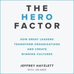 The Hero Factor Lib/E: How Great Leaders Transform Organizations and Create Winning Cultures