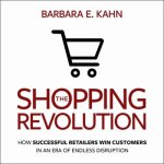 The Shopping Revolution Lib/E: How Successful Retailers Win Customers in an Era of Endless Disruption