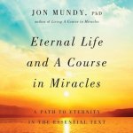 Eternal Life and a Course in Miracles Lib/E: A Path to Eternity in the Essential Text