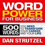 Word Power for Business Lib/E: 500 Words You Need to Transform Your Career and Your Life